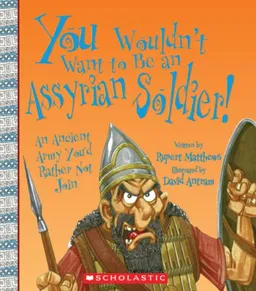 You Wouldn't Want to Be an Assyrian Soldier!: An Ancient Army You'd Rather Not Join (You Wouldn't Want to...)