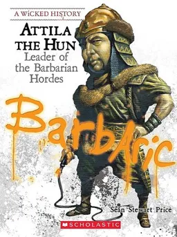 Attila The Hun: Leader of the Barbarian Hordes (Wicked History)