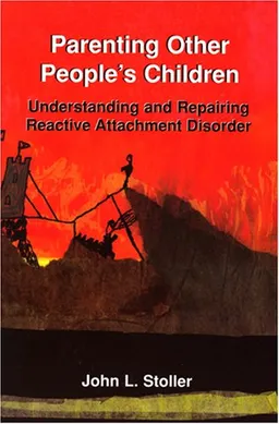 Parenting Other People's Children: Understanding And Repairing Reactive Attachment Disorder