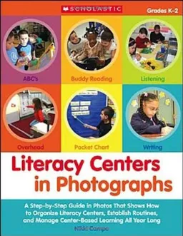 Literacy Centers in Photographs: A Step-by-Step Guide in Photos That Shows How to Organize Literacy Centers, Establish Routines, and Manage Center-Based Learning All Year Long (Teaching Resources)