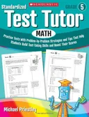 Standardized Test Tutor: Math: Grade 5: Practice Tests With Problem-by-Problem Strategies and Tips That Help Students Build Test-Taking Skills and Boost Their Scores