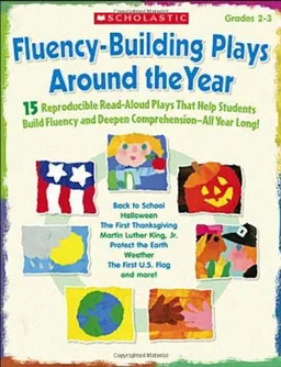 Fluency-Building Plays Around the Year: 15 Reproducible Read-Aloud Plays That Help Students Build Fluency and Deepen Comprehension—All Year Long!
