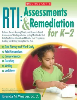RTI: Assessments & Remediation for K-2: Rubrics, Record-Keeping Sheets, and Research-Based Assessments With Reproducible Testing Mini-Books That Help You ... in Reading and Writing Throughout the Year