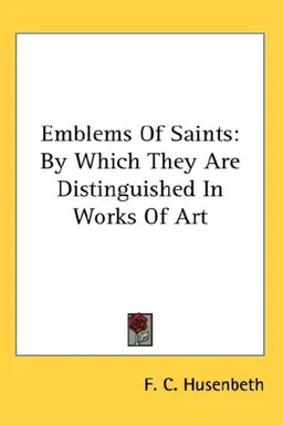 Emblems Of Saints: By Which They Are Distinguished In Works Of Art