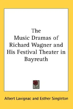 The Music Dramas of Richard Wagner and His Festival Theater in Bayreuth