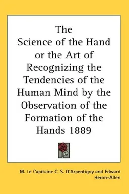 The Science of the Hand or the Art of Recognizing the Tendencies of the Human Mind by the Observation of the Formation of the Hands 1889