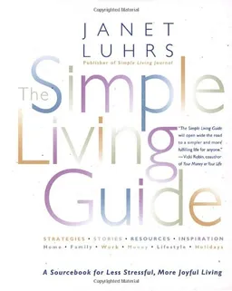 The Simple Living Guide: A Sourcebook for Less Stressful, More Joyful Living
