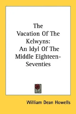 עטיפת הספר The Vacation Of The Kelwyns: An Idyl Of The Middle Eighteen-Seventies מאת William Dean Howells
