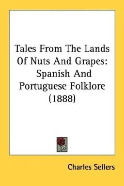 Tales From The Lands Of Nuts And Grapes: Spanish And Portuguese Folklore (1888)