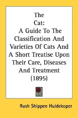 The Cat: A Guide To The Classification And Varieties Of Cats And A Short Treatise Upon Their Care, Diseases And Treatment (1895)
