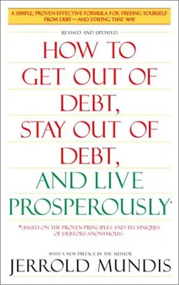 How to Get Out of Debt, Stay Out of Debt, and Live Prosperously: *(Based on the Proven Principles and Techniques of Debtors Anonymous)