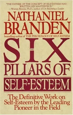 The Six Pillars of Self-Esteem:  The Definitive Work on Self-Esteem by the Leading Pioneer in the Field