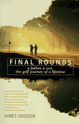 Final Rounds: A Father, A Son, The Golf Journey Of A Lifetime
