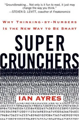 Super Crunchers: Why Thinking-by-Numbers Is the New Way to Be Smart