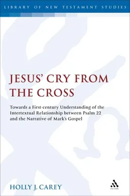 Jesus' Cry from the Cross: Towards a First-century Understanding of the Intertextual Relationship Between Psalm 22 and the Narrative of Mark's Gospel (Library of New Testament Studies)