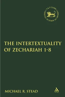 The Intertextuality of Zechariah 1-8 (Library of Hebrew Bible/Old Testament Studies)