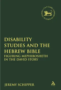 Disability Studies and the Hebrew Bible: Figuring Mephibosheth in the David Story (The Library of Hebrew Bible/Old Testament Studies)