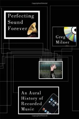 Perfecting Sound Forever: An Aural History of Recorded Music