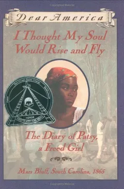 I Thought My Soul Would Rise and Fly: The Diary of Patsy, a Freed Girl, Mars Bluff, South Carolina 1865 (Dear America Series)