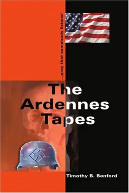 עטיפת הספר The Ardennes Tapes: ...Pray that Somebody Listens! מאת Timothy B. Benford