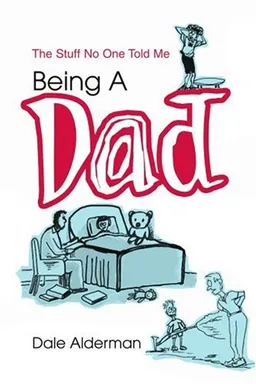 עטיפת הספר Being A Dad: The Stuff No One Told Me מאת Dale Alderman