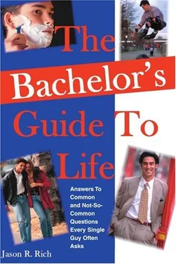 עטיפת הספר The Bachelor’s Guide To Life: Answers Answers To Common and Not-So-Common Questions Every Single Guy Often Asks מאת Jason R Rich