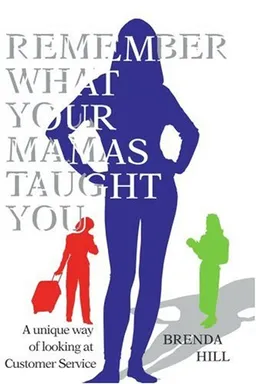 עטיפת הספר Remember What Your MAMAs Taught You: A unique way of looking at Customer Service מאת Brenda Hill