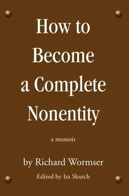 עטיפת הספר How to Become a Complete Nonentity: a memoir מאת Richard Wormser
