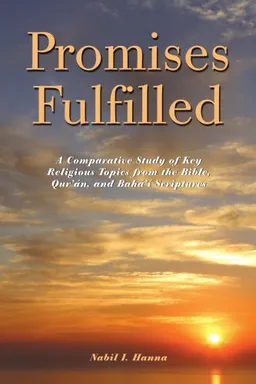 עטיפת הספר Promises Fulfilled: A Comparative Study of Key Religious Topics from the Bible, Qur’án, and Bahá’í Scriptures מאת Nabil Hanna