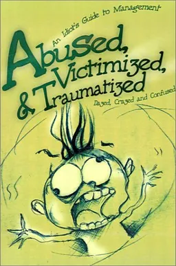 עטיפת הספר Abused, Victimized, & Traumatized: An Idiot's Guide to Management מאת Dazed Crazed and Confused