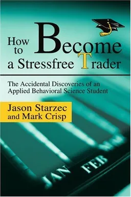 עטיפת הספר How to Become a Stressfree Trader: The Accidental Discoveries of an Applied Behavioral Science Student מאת Jason Starzec