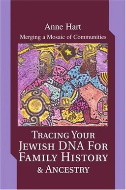 עטיפת הספר TRACING YOUR JEWISH DNA FOR FAMILY HISTORY & ANCESTRY: MERGING A MOSAIC OF COMMUNITIES מאת Anne Hart