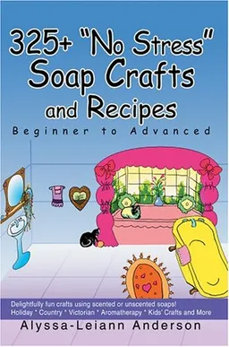 325+ "No Stress" Soap Crafts and Recipes: Beginner to Advanced