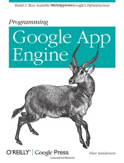 Programming Google App Engine: Build and Run Scalable Web Apps on Google's Infrastructure (Animal Guide)