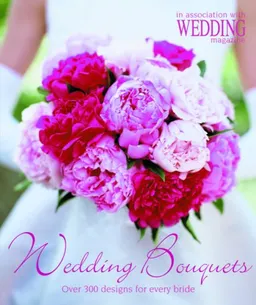 Wedding Bouquets: Over 300 Designs for Every Bride