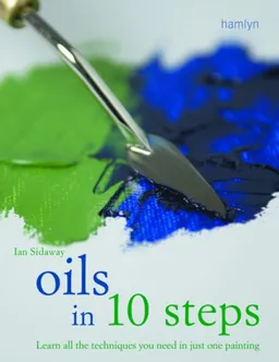 Oils in 10 Steps: Learn All the Techniques You Need In Just One Painting