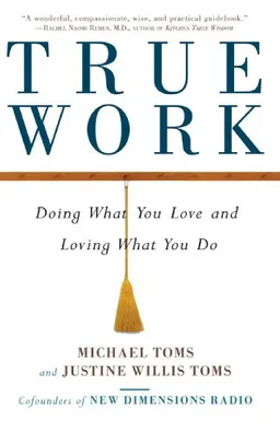 True Work: Doing What You Love and Loving What You Do