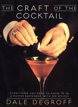 The Craft of the Cocktail: Everything You Need to Know to Be a Master Bartender, with 500 Recipes