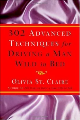 302 Advanced Techniques for Driving a Man Wild in Bed: The New Book by the Bestselling Author of 203 Ways to Drive a Man Wild in Bed