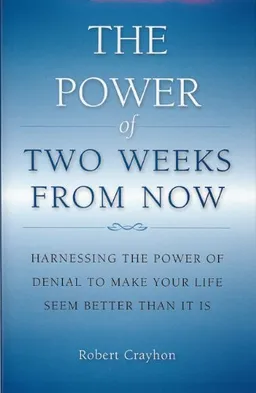 עטיפת הספר The Power of Two Weeks From Now: Harnessing the Power of Denial מאת Robert Crayhon