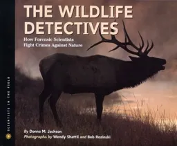 The Wildlife Detectives: How Forensic Scientists Fight Crimes Against Nature