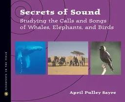 Secrets of Sound: Studying the Calls and Songs of Whales, Elephants, and Birds (Scientists in the Field Series)