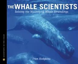 The Whale Scientists: Solving the Mystery of Whale Strandings (Scientists in the Field) A Junior Library Guild Selection