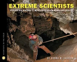 Extreme Scientists: Exploring Nature's Mysteries from Perilous Places (Scientists in the Field Series)