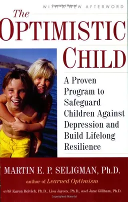 The Optimistic Child: A Proven Program to Safeguard Children Against Depression and BuildLifelong Resilience