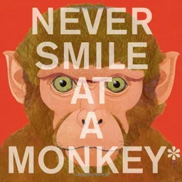 Never Smile at a Monkey: And 17 Other Important Things to Remember