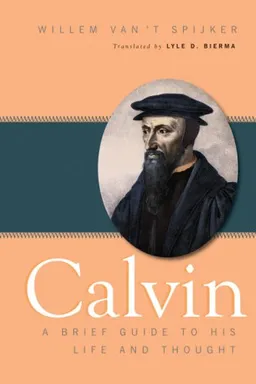עטיפת הספר Calvin: A Brief Guide to His Life and Thought מאת Willem van 't Spijker