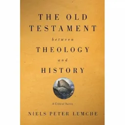 The Old Testament between Theology and History: A Critical Survey