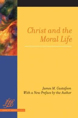 עטיפת הספר Christ and the Moral Life (Library of Theological Ethics) מאת James M. Gustafson
