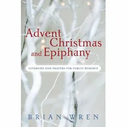 עטיפת הספר Advent, Christmas, and Epiphany: Liturgies and Prayers for Public Worship מאת Brian Wren